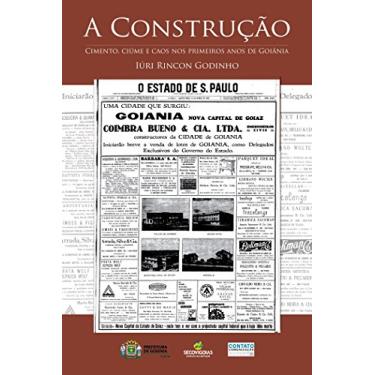 Imagem de A Construção: Cimento, Ciúme e Caos nos Primeiros Anos de Goiânia