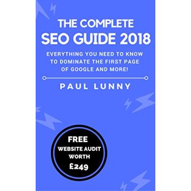 Imagem de The Complete SEO Guide 2018: Everything you ever needed to know about SEO, and how to dominate the first page of Google and more! (English Edition)
