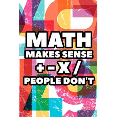 Imagem de Math Makes Sense + - x / People Don't: Funny Journal And Organizer For Math Teachers, Monthly And Weekly Planner For Lessons And Notes