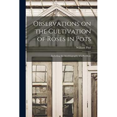 Imagem de Observations on the Cultivation of Roses in Pots: Including the Autobiography of a Pot-rose