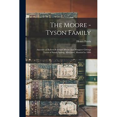 Imagem de The Moore - Tyson Family: Ancestry of Robert Rowland Moore and Margaret Gittings Tyson of Sandy Spring, Maryland, Married in 1886