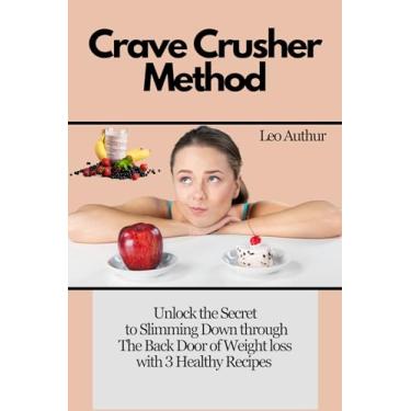 Imagem de Crave Crusher Method: Unlock the Secret to Slimming Down through The Back Door of Weight Loss with 3 Healthy Recipes (English Edition)