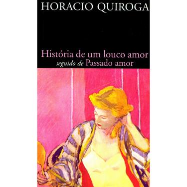 Imagem de Livro - História de um Louco Amor Seguido de Passado Amor - Horacio Quiroga