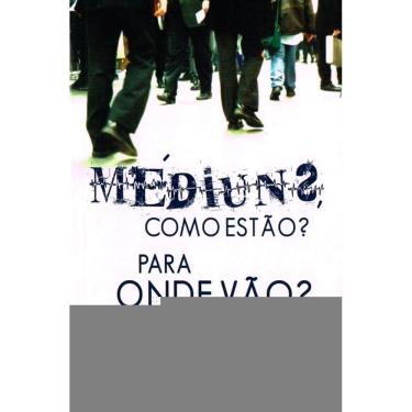 Imagem de Médiuns Como Estão? Para Onde Vão?