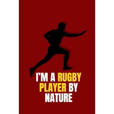 Imagem de I'M A Rugby Player By Nature: Cute Notebook Gift For Rugby Players, Coaches, Fans and Anyone Who Loves The Sport