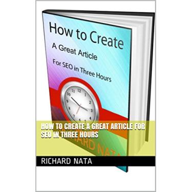 Imagem de How to Create A Great Article for SEO in Three Hours (How to Series Book 1) (English Edition)