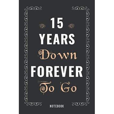 Imagem de 15 Years Down Forever To Go: Romantic Wedding Anniversary Notebook Gift For Him, Her, Wife, Husband, Couple - Gift Celebrate 15th Wedding Anniversary ... Blank Journal Gift (Quote Alternative Card)