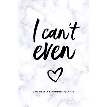 Imagem de I Can't Even | 2019 Weekly & Monthly Planner (2019 12-Month Daily Weekly Monthly Planner, Organizer, Agenda Journal and Calendar)