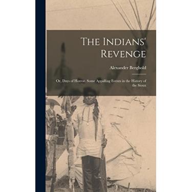 Imagem de The Indians' Revenge: Or, Days of Horror. Some Appalling Events in the History of the Sioux