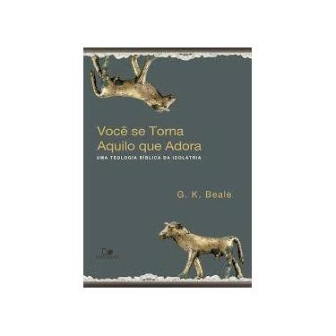 Imagem de Livro - Você Se Torna Aquilo que Adora: Uma Teologia Bíblica da Idolat