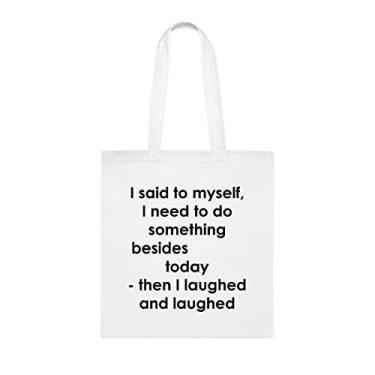 Imagem de Sacola I Said To Myself I Need To Do Something Besides Today Then I Laughed And Laughed, presente divertido, bolsa de ombro, bolsas reutilizáveis, ideia de presente de cesta de Natal