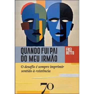 Imagem de Quando fui pai do Meu irmão o desafio é sempre imprimir sentido à exis