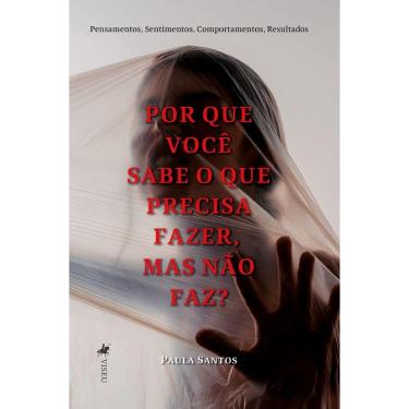 Imagem de Por que você sabe o que precisa fazer, mas não faz?: Pensamentos, Sentimentos, Comportamentos, Resultados