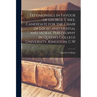 Imagem de Testimonials in Favour of George S. Mee, Candidate for the Chair of Logic and Mental and Moral Philosophy in Queen's College University, Kingston, C.W [microform]