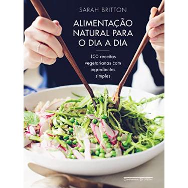 Imagem de Alimentação natural para o dia a dia: 100 receitas vegetarianas com ingredientes simples