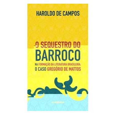 Imagem de Livro - O Sequestro do Barroco na Formação da Literatura Brasileira: O Caso de Gregório de Mattos - Haroldo de Campos