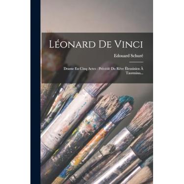Imagem de Léonard De Vinci: Drame En Cinq Actes: Précédé Du Rêve Éleusinien À Taormina...