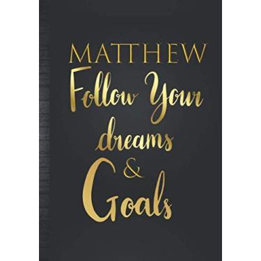 Imagem de Matthew Follow Your Dreams & Goals: Diário de nome personalizado para homens e meninos, ideia de presente de Matthew | Caderno inspirador de rastreador de sonhos legais e planejador de objetivos de