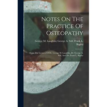Imagem de Notes On The Practice Of Osteopathy: From The Lectures Of Dr. George M. Laughlin, Dr. George A. Still, And Dr. Frank L. Bigsby
