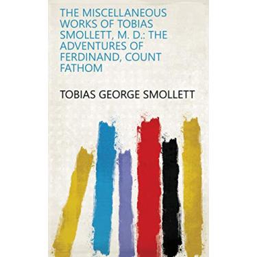 Imagem de The Miscellaneous Works of Tobias Smollett, M. D.: The adventures of Ferdinand, count Fathom (English Edition)