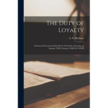 Imagem de The Duty of Loyalty [microform]: a Sermon Preached in Saint Peter' S Church, Cobourg, on Sunday, XXI. October, M.DCCC.XLIX