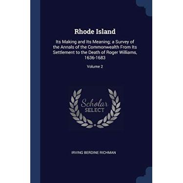 Imagem de Rhode Island: Its Making and Its Meaning; a Survey of the Annals of the Commonwealth From Its Settlement to the Death of Roger Williams, 1636-1683; Volume 2