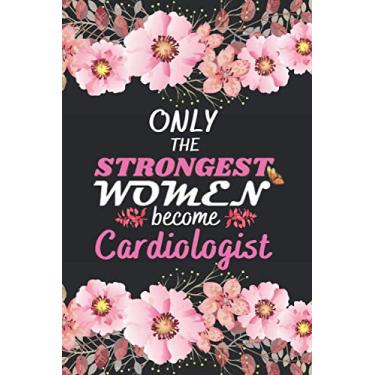 Imagem de Only The Strongest Women Become Cardiologist: A For Cardiologist| Cardiologist Notebook Journal For Taking Notes| Best Gifts For Cardiologist Doctor