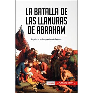 Imagem de La batalla de las Llanuras de Abraham: Inglaterra en las puertas de Quebec (Historia) (Spanish Edition)