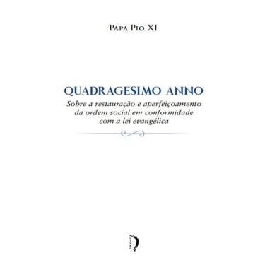 Imagem de Quadragesimo Anno - Sobre A Restauração E Aperfeiçoamento Da Ordem Social Em Conformidade Com A Lei