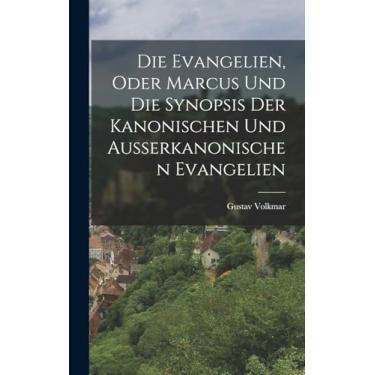 Imagem de Die Evangelien, oder Marcus und die Synopsis der Kanonischen und Ausserkanonischen Evangelien
