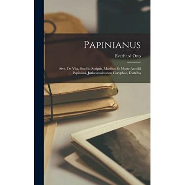 Imagem de Papinianus: Sive, De Vita, Studiis, Scriptis, Moribus Et Morte Aemilii Papiniani, Jurisconsultorum Coryphae, Diatriba