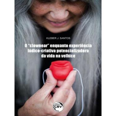 Imagem de O “Clownear” Enquanto Experiência Lúdico-Criativa Potencializadora Da Vida Na Velhice