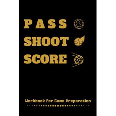 Imagem de Pass Shoot Score: Coaching Journal - Football Training Blank Game Templates For Match - Soccer Coach Planner for Training & Matchday – Amazing Gift For Football Lovers | 120 Pages, (6" x 9").