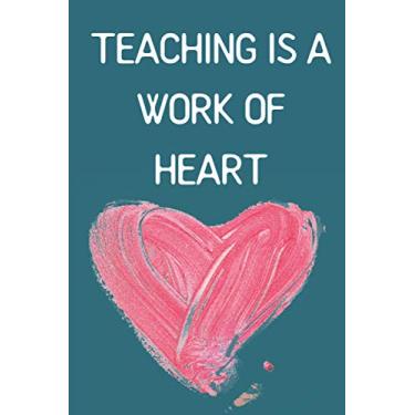 Imagem de TEACHING IS A WORK OF HEART: Blank Lined, Composition Book; Nice Design, Teacher Notebook; Teacher Gifts; Gifts for Women; Teacher Inspirational Gifts, Student Journal, [120 Pages]