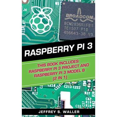 Imagem de Raspberry Pi 3: This Book Includes: Raspberry Pi 3 Project And Raspberry Pi 3 Model B (2 in 1)