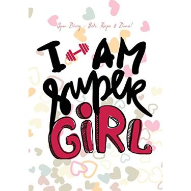 Imagem de Gym Diary - Sets, Reps & Done! I Am Super Girl: Gym Diary, Training Log, 145 Pages, Extra Sections include, Your Routines, Single Rep Strength ... and used by Professionals as Being the Bes