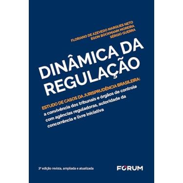 Imagem de Dinâmica da Regulação: Estudo de casos da jurisprudência brasileira: a convivência dos tribunais e órgãos de controle com agências reguladoras, autoridade da concorrência e livre iniciativa