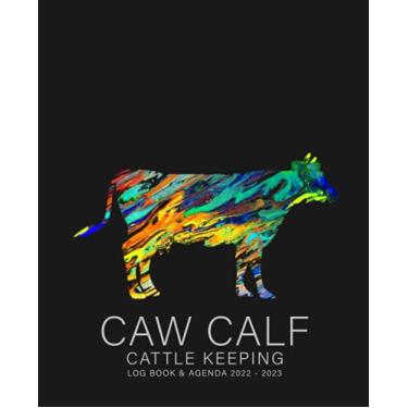 Imagem de Caw Calf Cattle Keeping Log Book & Agenda 2022 - 2023: A Perfect Livestock journal, Breeding and Beef Calving Book Production, Ledger book, Agenda, ... & Expense Immunizations Tracker 2022-23.