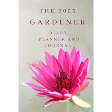 Imagem de The 2023 Gardener Diary, Planner and Journal: Your 2023 to 2024 Pocket Calendar and Organizer with Monthly and Week to View Pages to Help You Plan ... Your Memories and Biggest Garden Challenges!