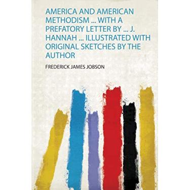 Imagem de America and American Methodism ... With a Prefatory Letter by ... J. Hannah ... Illustrated With Original Sketches by the Author