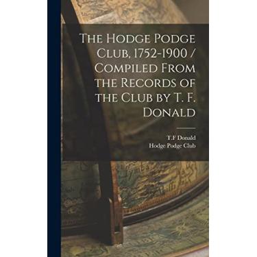 Imagem de The Hodge Podge Club, 1752-1900 / Compiled From the Records of the Club by T. F. Donald