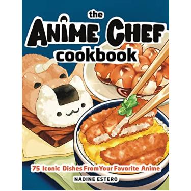 Imagem de The Anime Chef Cookbook: 75 Iconic Dishes from Your Favorite Anime
