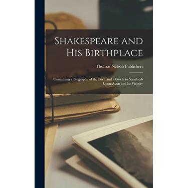 Imagem de Shakespeare and His Birthplace: Containing a Biography of the Poet, and a Guide to Stratford-Upon-Avon and Its Vicinity