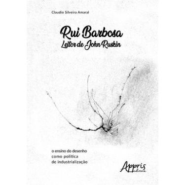 Imagem de Livro - Rui Barbosa Leitor De John Ruskin: O Ensino Do Desenho Como Po