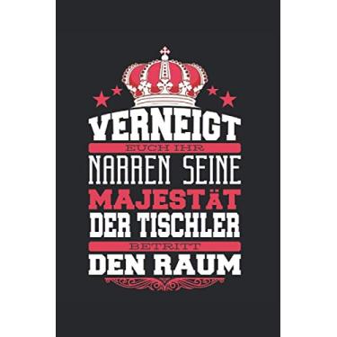 Imagem de VERNEIGT EUCH IHR NARREN SEINE MAJESTÄT DER TISCHLER BETRITT DEN RAUM: Cooles Design für Handwerker I Eintragen von Notizen, Terminen, Aufgaben & ... DINA5 I ca. 120 Seiten I Geschenk für Chefs