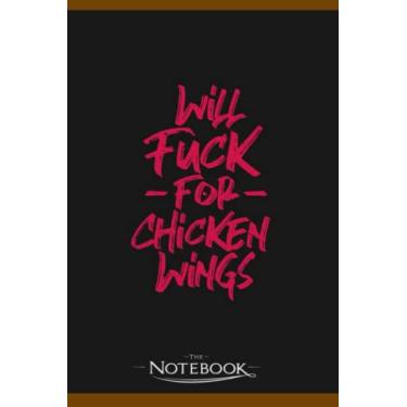 Imagem de Will Fck For Chicken Wings Design For A Grill Fan Notebook: Planner, Diary, Lined College Ruled Paper 6 x 9 inches 120 Pages Notes