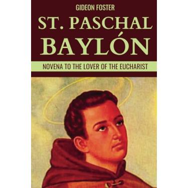 Imagem de St. Paschal Baylón: Novena to the Lover of the Eucharist