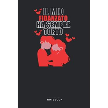 Imagem de Il Mio Fidanzato Ha Sempre Torto - Notebook: Taccuino Journal - Amore - relazioni - cuore - libretto d'appunti - blocco - notes - quaderno - agendina ... per uomini e donne - 110 pagine allineate