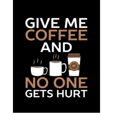 Imagem de NOTEBOOK: Coffee Give Me Coffee And No One Gets Hurt Funny Coffee: Appreciation Gratitude Journal 8.5x11