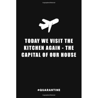 Imagem de Today We Visit The Kitchen Again - The Capital Of Our House: Funny Quarantine Travel Gift - Lined Notebook/Journal For Teens, Men, Women, Students, ... In (Travel Lovers In Quarantine Gifts)
